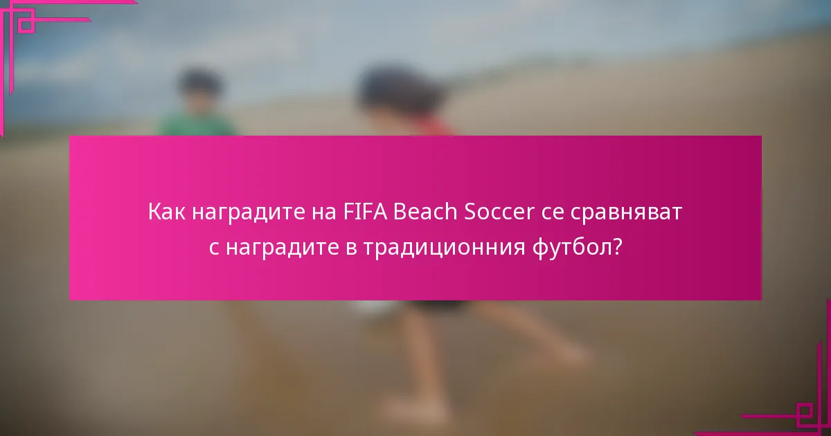 Как наградите на FIFA Beach Soccer се сравняват с наградите в традиционния футбол?