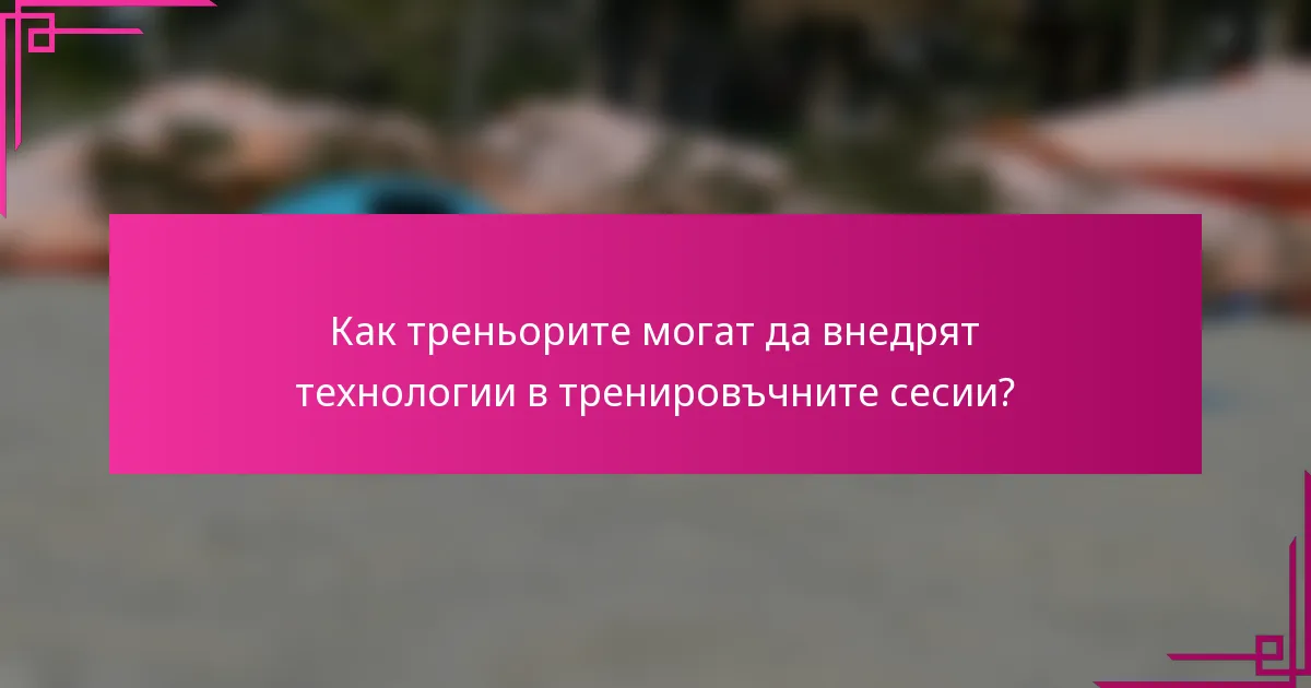Как треньорите могат да внедрят технологии в тренировъчните сесии?