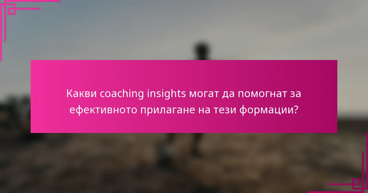 Какви coaching insights могат да помогнат за ефективното прилагане на тези формации?