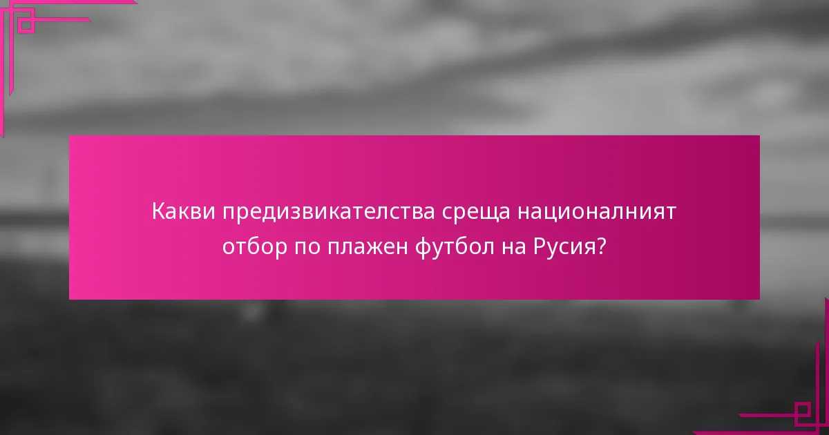 Какви предизвикателства среща националният отбор по плажен футбол на Русия?